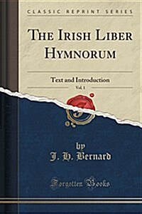 The Irish Liber Hymnorum, Vol. 1: Text and Introduction (Classic Reprint) (Paperback)