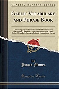 Munros Gaelic Vocabulary and Phrase Book: Containing Copious Vocabularies and a Choice Selection of Colloquial Phrases on Various Subjects Arranged U (Paperback)