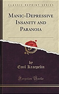 Manic-Depressive Insanity and Paranoia (Classic Reprint) (Hardcover)