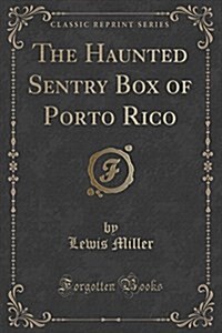The Haunted Sentry Box of Porto Rico (Classic Reprint) (Paperback)