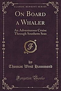 On Board a Whaler: An Adventurous Cruise Through Southern Seas (Classic Reprint) (Paperback)