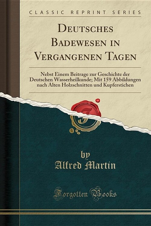 Deutsches Badewesen in Vergangenen Tagen: Nebst Einem Beitrage Zur Geschichte Der Deutschen Wasserheilkunde; Mit 159 Abbildungen Nach Alten Holzschnit (Paperback)