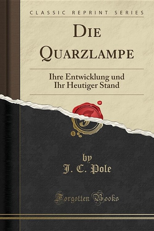 Die Quarzlampe: Ihre Entwicklung Und Ihr Heutiger Stand (Classic Reprint) (Paperback)