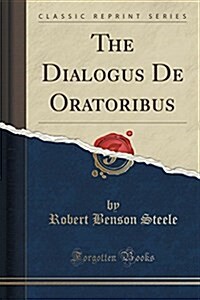 The Dialogus de Oratoribus (Classic Reprint) (Paperback)