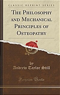 The Philosophy and Mechanical Principles of Osteopathy (Classic Reprint) (Hardcover)