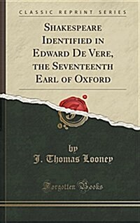 Shakespeare Identified in Edward de Vere, the Seventeenth Earl of Oxford (Classic Reprint) (Hardcover)