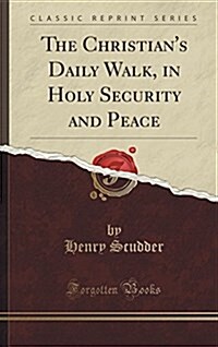 The Christians Daily Walk, in Holy Security and Peace (Classic Reprint) (Hardcover)