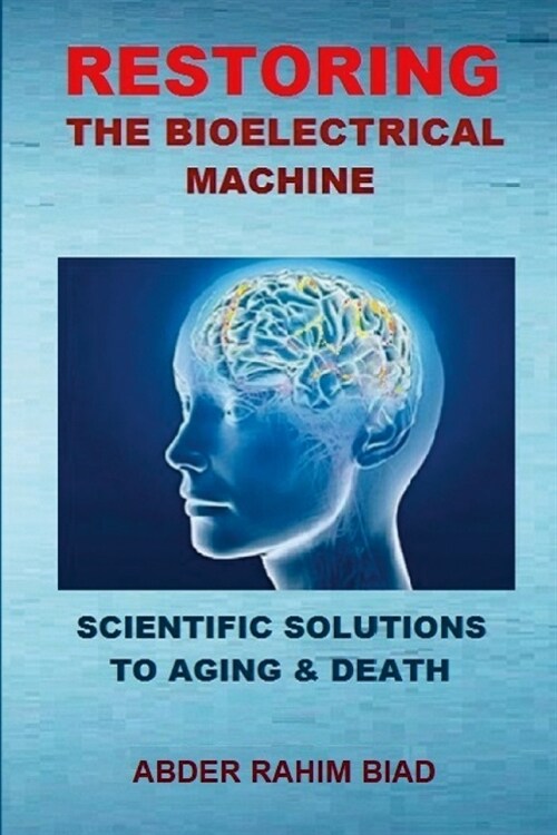 Restoring The Bioelectrical Machine: Scientific Solutions to Aging & Death (Paperback)