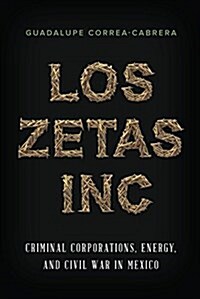 Los Zetas Inc.: Criminal Corporations, Energy, and Civil War in Mexico (Paperback)