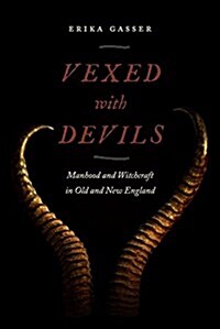 Vexed with Devils: Manhood and Witchcraft in Old and New England (Hardcover)