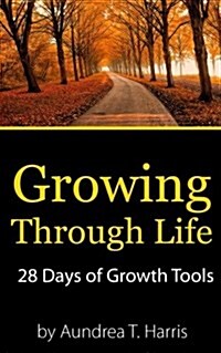 Growing Through Life: 28 Days of Growth Tools (Paperback)