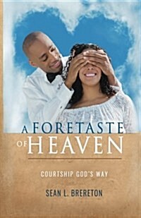 A Foretaste of Heaven: Courtship Gods Way (Paperback)