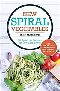 New Spiral Vegetables: 50 Spiralizer Recipes for Low-Carb Living (Paperback)