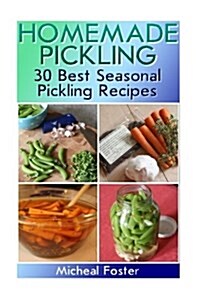 Homemade Pickling: 30 Best Seasonal Pickling Recipes!: (Pickles, Pickles Recipe, Best Salting Recipes) (Paperback)