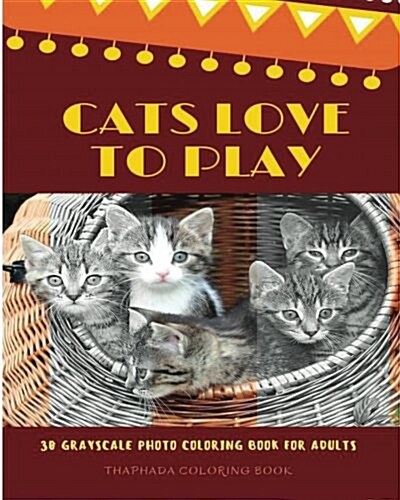 Cats Love to Play: 30 Grayscale Photo Coloring Book for Adults, Adult Coloring Books, Grayscale Coloring Book (Funny Animals Love) (Paperback)