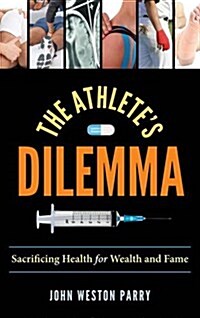 The Athletes Dilemma: Sacrificing Health for Wealth and Fame (Hardcover)