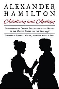 Alexander Hamilton: Adultery and Apology: Observations on Certain Documents in the History of the United States for the Year 1796 (Paperback)