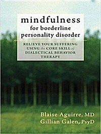 Mindfulness for Borderline Personality Disorder: Relieve Your Suffering Using the Core Skill of Dialectical Behavior Therapy (MP3 CD)