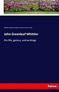 John Greenleaf Whittier: His life, genius, and writings (Paperback)