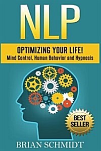Nlp: Optimizing Your Life!- Mind Control, Human Behavior and Hypnosis (Paperback)
