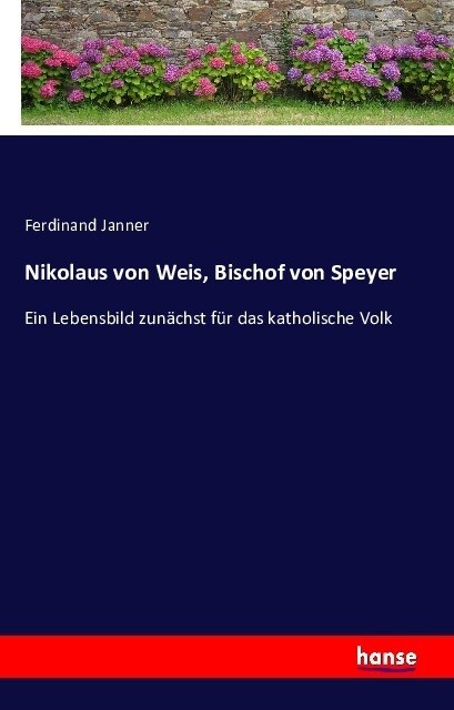 Nikolaus von Weis, Bischof von Speyer: Ein Lebensbild zun?hst f? das katholische Volk (Paperback)