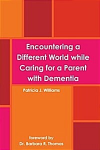 Encountering a Different World While Caring for a Parent with Dementia (Paperback)