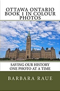 Ottawa Ontario Book 1 in Colour Photos: Saving Our History One Photo at a Time (Paperback)