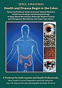 Health and Disease Begin in the Colon: Featuring: Professor Serge Jurasunas Natural Medicine. Healthcare Strategy: Introducing Iridology, Analytic Bl (Paperback, English)