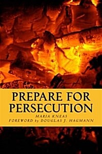 Prepare for Persecution: (Revised and Expanded Edition) (Paperback)