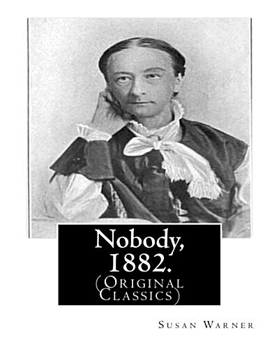 Nobody, 1882. by: Susan Warner: (Original Classics) (Paperback)