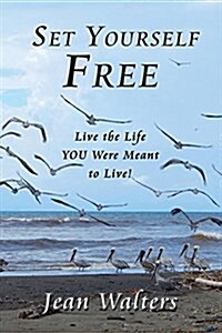 Set Yourself Free: Live the Life You Were Meant to Live! (Paperback)