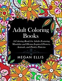 Adult Coloring Books: A Coloring Book for Adults Featuring Mandalas and Henna Inspired Flowers, Animals, and Paisley Patterns (Paperback)