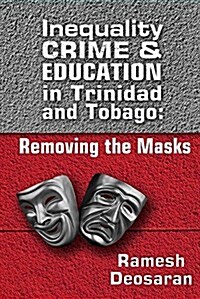 Inequality Crime & Education in Trinidad and Tobago: Removing the Masks (Paperback)