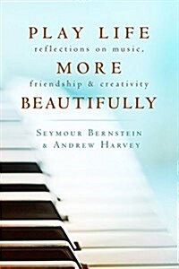 Play Life More Beautifully: Reflections on Music, Friendship & Creativity (Paperback)
