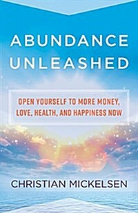 Abundance Unleashed: Open Yourself to More Money, Love, Health, and Happiness Now (Hardcover)