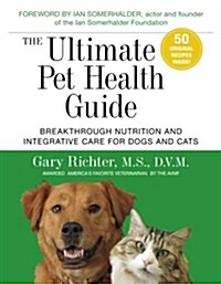 The Ultimate Pet Health Guide: Breakthrough Nutrition and Integrative Care for Dogs and Cats (Paperback)