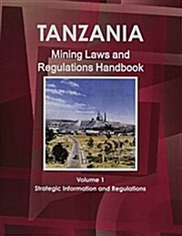 Tanzania Mining Laws and Regulations Handbook Volume 1 Strategic Information and Laws (Paperback)