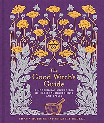 The Good Witchs Guide: A Modern-Day Wiccapedia of Magickal Ingredients and Spells Volume 2 (Hardcover)