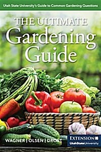 The Ultimate Gardening Guide: Utah State Universitys Guide to Common Gardening Questions (Paperback)