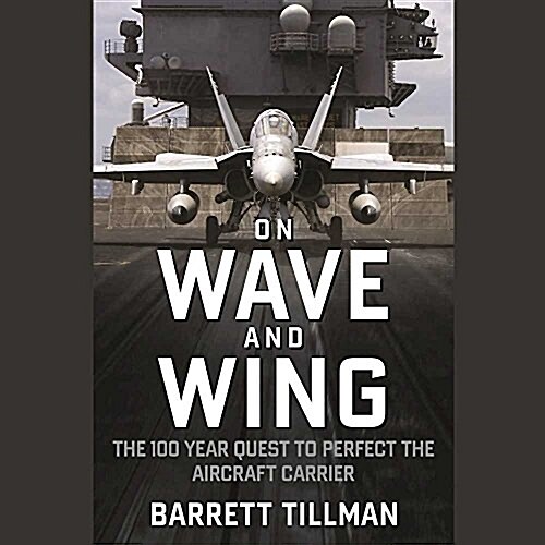 On Wave and Wing: The 100 Year Quest to Perfect the Aircraft Carrier (MP3 CD)