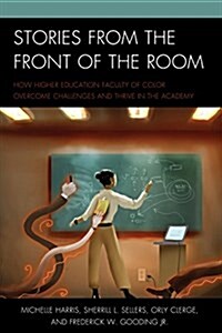 Stories from the Front of the Room: How Higher Education Faculty of Color Overcome Challenges and Thrive in the Academy (Paperback)