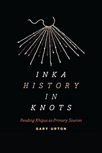 Inka History in Knots: Reading Khipus as Primary Sources (Paperback)