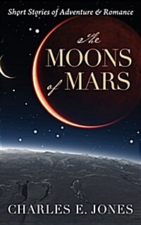 The Moons of Mars: Short Stories of Adventure & Romance (Hardcover)