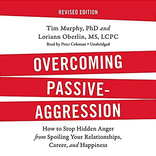 Overcoming Passive-Aggression, Revised Edition Lib/E: How to Stop Hidden Anger from Spoiling Your Relationships, Career, and Happiness (Audio CD, Revised)