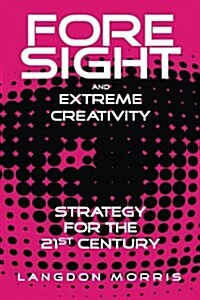 Foresight and Extreme Creativity: Strategy for the 21st Century (Paperback)