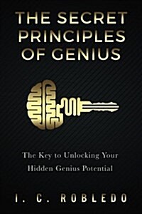 The Secret Principles of Genius: The Key to Unlocking Your Hidden Genius Potential (Paperback)