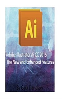 Adobe Illustrator AI CC 2015: The New and Enhanced Features (Paperback)