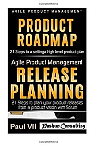 Agile Product Management: Product Roadmap: 21 Steps & Release Planning 21 Steps (Paperback)