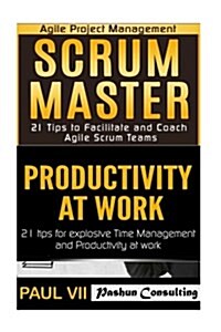 Scrum Master: 21 Tips to Facilitate and Coach & Productivity 21 Tips for Explosive Time Management (Paperback)