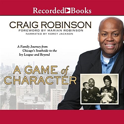 A Game of Character: A Family Journey from Chicagos Southside to the Ivy League and Beyond (Audio CD)